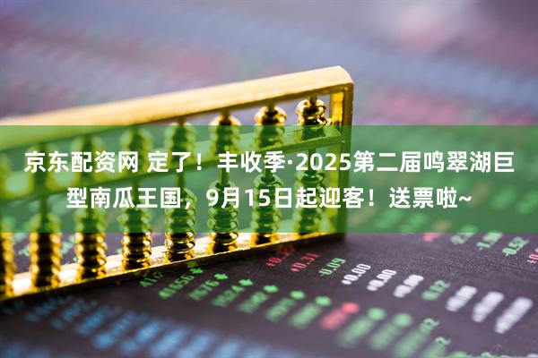 京东配资网 定了！丰收季·2025第二届鸣翠湖巨型南瓜王国，9月15日起迎客！送票啦~