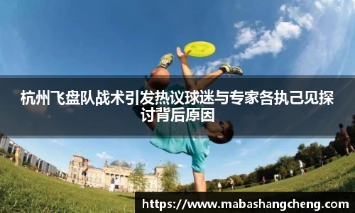 杭州飞盘队战术引发热议球迷与专家各执己见探讨背后原因
